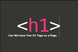 Can We have Two H1 Tags on a Page